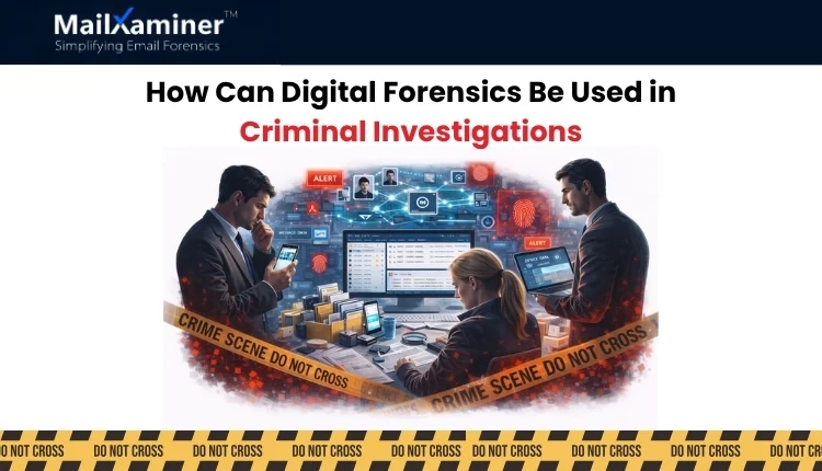 How Can Digital Forensics Be Used in Criminal Investigations